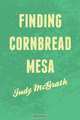 Finding Cornbread Mesa, Judy McGrath 