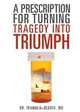 A Prescription for Turning Tragedy Into Triumph, Irance E. Reddix 