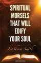 Spiritual Morsels That Will Edify Your Soul, LaShena Smith 