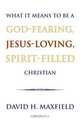 What It Means to Be a God-Fearing, Jesus-Loving, Spirit-Filled Christian, David H. Maxfield 