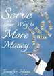Serve Your Way to More Money, Jennifer Hays 
