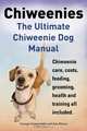 Chiweenies. The Ultimate Chiweenie Dog Manual. Chiweenie care, costs, feeding, grooming, health and training all included., George Hoppendale 