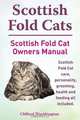 Scottish Fold Cats. Scottish Fold Cat Owners Manual. Scottish Fold Cat care, personality, grooming, health and feeding all included., Clifford Worthington 