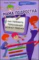 Мама подростка. Как пережить переходный возраст ребенка, Зубова Анна Васильевна 