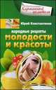 Народные рецепты молодости и красоты, Юрий Константинов 