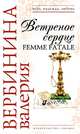 Ветреное сердце Femme Fatale, Вербинина Валерия 