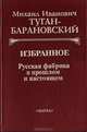 Михаил Иванович Туган-Барановский. Избранное: Русская фабрика в прошлом и настоящем. Историческое развитие русской фабрики в XIX веке, Михаил Иванович Туган-Барановский 