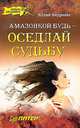 Амазонкой будь – оседлай судьбу, Андреева Юлия 