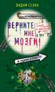 Верните мне мозги!: Повесть, Селин Вадим 