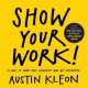 Show Your Work! 10 Things Nobody Told You About Getting Discovered, Kleon Austin 