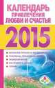 Календарь привлечения любви и счастья на 2015 год. Календарь заговоров и оберегов на каждый день 2015 года, Софронова Т.П. 