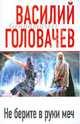 Не берите в руки меч, Головачев Василий Васильевич 