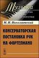 Консерваторская постановка рук на фортепиано - 4 изд., М. И. Николаевский 
