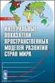 Интегральные показатели пространственных моделей развития стран мира, Тикунов А.В. 