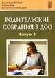 Родительские собрания в ДОО. Выпуск 3. Учебно-методическое пособие. ФГОС, Зенина Татьяна Николаевна, Дробышева Татьяна Валерьевна, Гасанусенова А. З. 