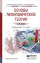 ОСНОВЫ ЭКОНОМИЧЕСКОЙ ТЕОРИИ 2-е изд., пер. и доп. Учебное пособие для СПО и прикладного бакалавриата, Куликов Л.М. 