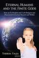 Eternal Humans and the Finite Gods, Theresa Talea 