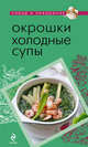 Окрошки. Холодные супы, А. Братушева 