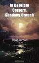In Desolate Corners, Shadows Crouch, Kriss Nichol 