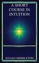 A Short Course in Intuition, Julian Middleton 