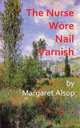 The Nurse Wore Nail Varnish, Margaret Alsop 