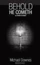 Behold He Cometh and Other Stories, Michael Downes 