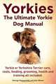 Yorkies. The Ultimate Yorkie Dog Manual. Yorkies or Yorkshire Terriers care, costs, feeding, grooming, health and training all included., George Hoppendale 