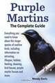 Purple Martins. The Complete Guide. Includes info on attracting, lifespan, habitat, choosing birdhouses, purple martin houses and more., Wendy Davis 