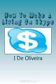 How To Make A Living On Skype: A Guide to Making Money Online (Volume 1), I F De Oliveira 