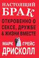 Настоящий брак. Откровенно о сексе, дружбе & жизни вместе, Марк и Грейс Дрисколл 