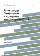 Александр Гамильтон и создание конституции США, М.А. Филимонова 