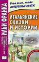 Итальянские сказки и истории=Fiabe italiane / Подг. В. Понарядов. - 6-e изд., испр. + CD-ROM. - (Метод обучающего чтения Ильи Франка)., Понарядов Вадим 