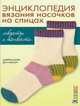 Энциклопедия вязания носочков на спицах.Секреты и тонкости (16+), Шарлин Шурх, Бетт Пэрротт 