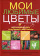 Мои любимые цветы. Настольная книга практического цветовода, 