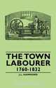 The Town Labourer - 1760-1832, J. L. Hammond 