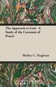 The Approach to God - A Study of the Covenant of Prayer, Shirley C. Hughson 