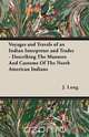 Voyages and Travels of an Indian Interpreter and Trader - Describing The Manners And Customs Of The North American Indians, J. Long 