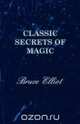 Classic Secrets of Magic, Bruce Elliot 