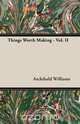 Things Worth Making - Vol. II, Archibald Williams 