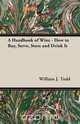 A Handbook of Wine - How to Buy, Serve, Store and Drink It, William J. Todd 