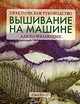 Вышивание на машине для начинающих: Практическое руководство / Пер. с англ. Афанасовой В.В., Уоттс Пэт 