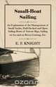 Small-Boat Sailing - An Explanation of the Management of Small Yachts, Half-Decked and Open Sailing-Boats of Various Rigs, Sailing on Sea and on River; Cruising, Etc., E. F. Knight 