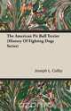 The American Pit Bull Terrier (History of Fighting Dogs Series), Joseph L. L. Colby 