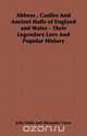 Abbeys, Castles and Ancient Halls of England and Wales - Their Legendary Lore and Popular History, John Timbs 