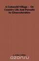A Cotswold Village - Or Country Life and Pursuits in Gloucestershire, J. Arthur Gibbbs 