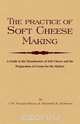 The Practice of Soft Cheesemaking - A Guide to the Manufacture of Soft Cheese and the Preparation of Cream for the Market, C. W. Walker-Tisdale 