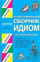 Иллюстрированный сборник идиом на 5 языках: Русский, английский, французский, испанский, немецкий, Дубровин М.И. 