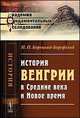 История Венгрии в Средние века и Новое время - 2 изд., Борецкий-Бергфельд Николай Петрович 