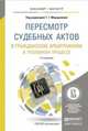 Пересмотр судебных актов в гражданском, арбитражном и уголовном процессе. 3-е изд., пер. и доп. Учебное пособие для бакалавриата и магистратуры. Морщакова Т.Г. - Отв. ред., Морщакова Т.Г. - Отв. ред. 