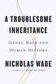 A Troublesome Inheritance. Genes, Race and Human History, Wade Nicholas 